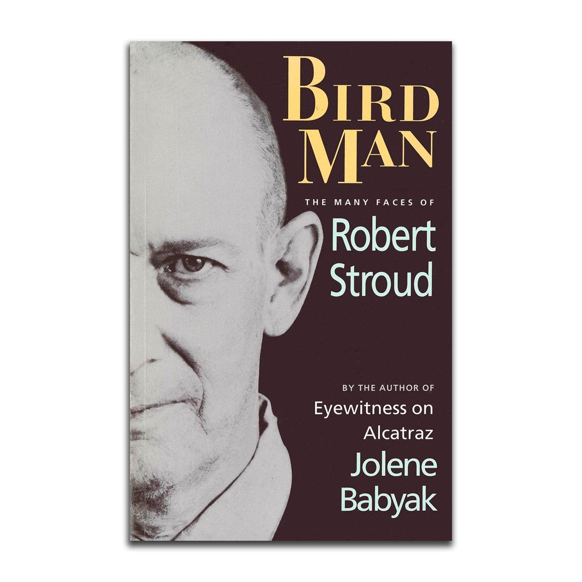 Bird Man the Many Faces of Robert Stroud book by Jolene Babyak, biography of infamous former US Penitentiary Alcatraz inmate.