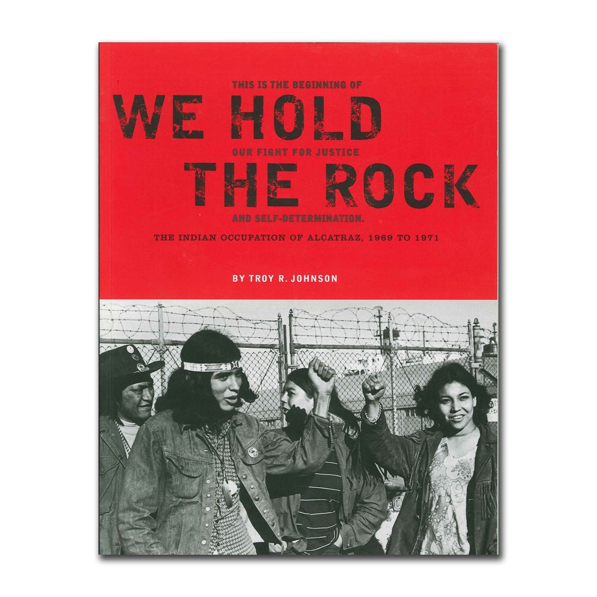 We Hold the Rock book by Troy R. Johnson, history of the Indian Occupation of Alcatraz 1969 to 1971.