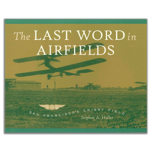 The Last Word in Airfields book by Stephen A. Haller, story of the Presidio of San Francisco's Crissy Field.
