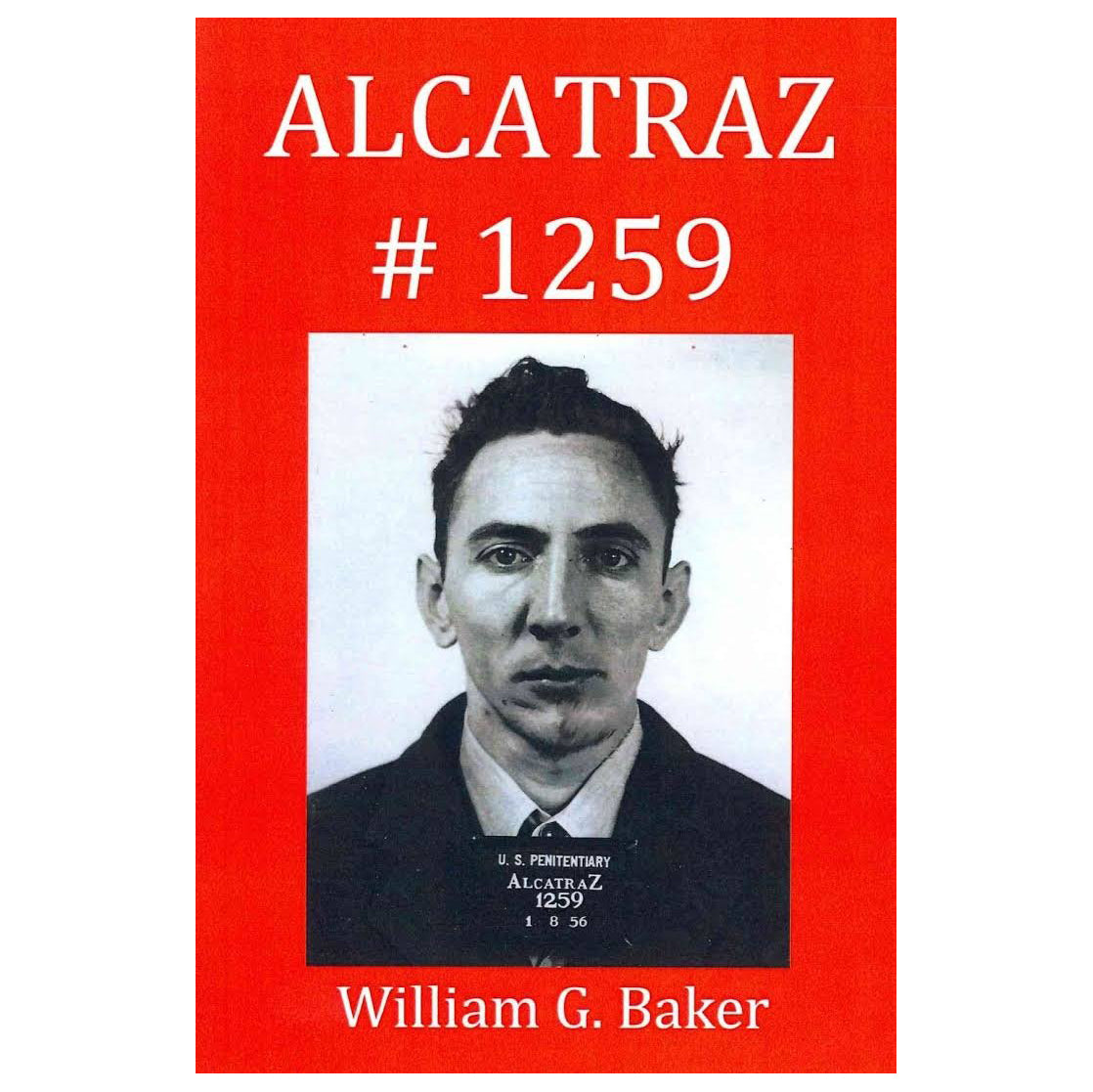 Alcatraz 1259 book by William G. (Bill) Baker, memoir of former US Penitentiary Alcatraz inmate.