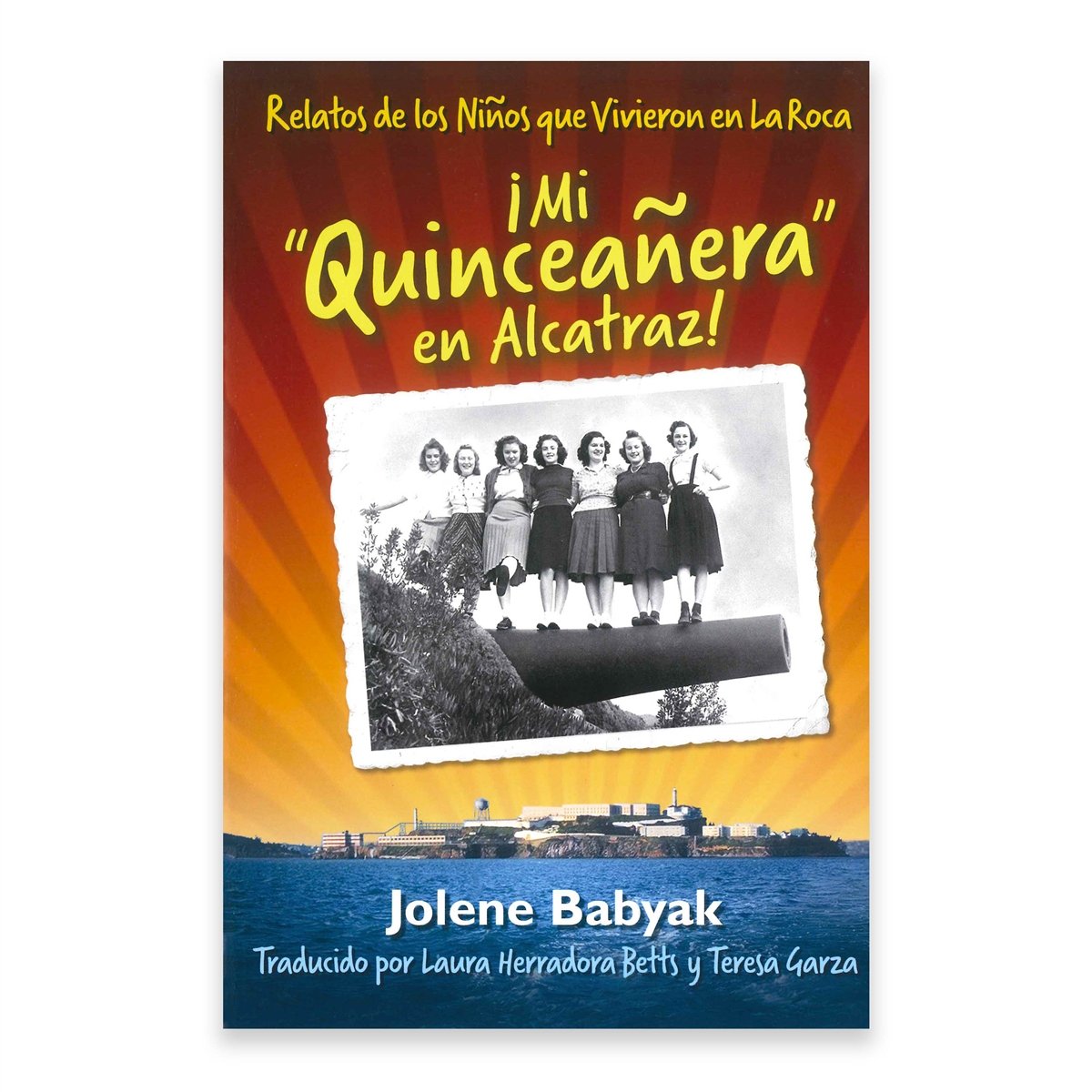Colorful front cover of book Mi Quinceanera en Alcatraz by Jolene Babyak with photograph of girls standing on cannon.