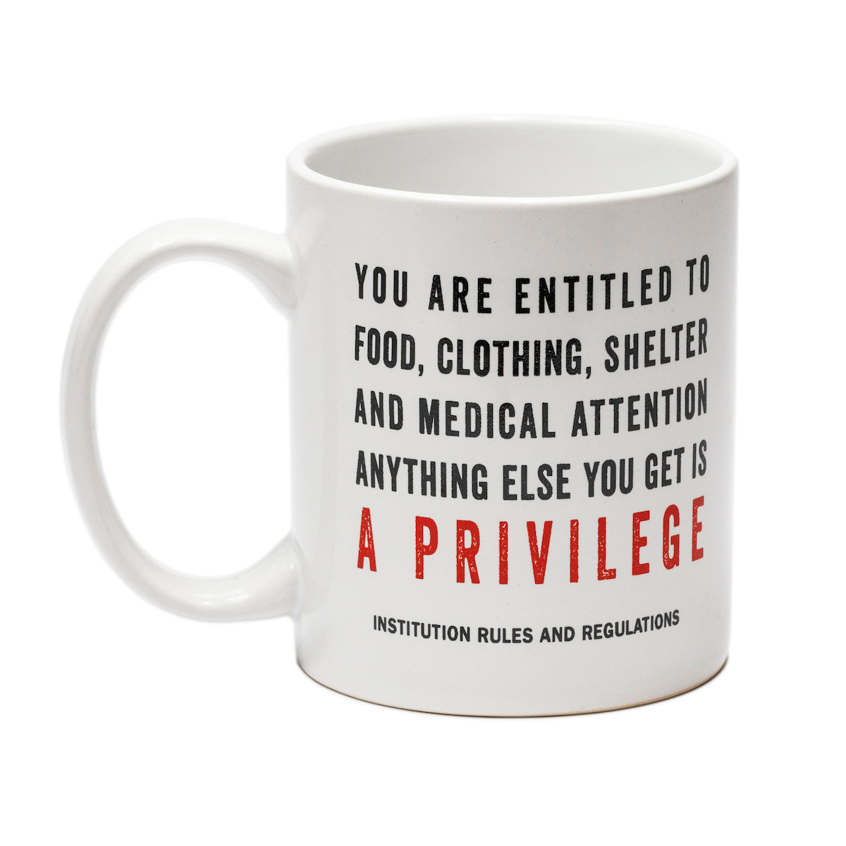 11 oz. white mug with black and red design reading “You are entitled to food, clothing, shelter, and medical attention. Anything else you get is a privilege”.