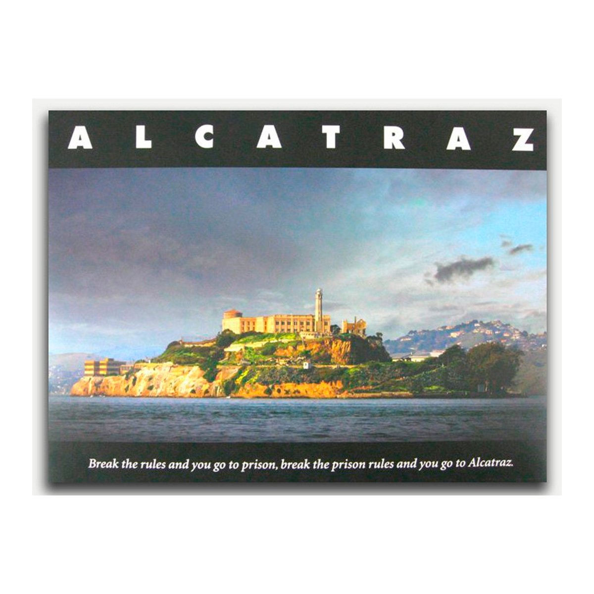 18 x 24 inch poster of Alcatraz Island, featuring dramatic landscape photo of Alcatraz on a cloudy day and text "Alcatraz Break the rules and you go to prison, break the prison rules and you go to Alcatraz" in white on black background. Photograph by Mike Long.